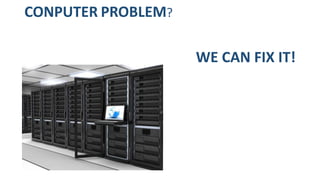CONPUTER PROBLEM?
WE CAN FIX IT!
 