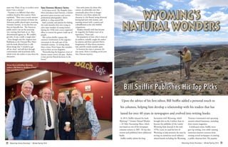 Wyoming Library Roundup • Winter/Spring 2014Wyoming Library Roundup • Winter/Spring 2014	
	
22 23
Wyoming’s
Natural Wonders
Upon the advice of his first editor, Bill Sniffin added a personal touch to
his columns, helping him develop a relationship with his readers that has
lasted for over 40 years in newspapers and evolved into writing books.
Bill Sniffin Publishes His Top Picks
In 2013, Sniffin released the book
Wyoming’s 7 Greatest Natural Wonders
+ 33 Other Fascinating Places, which
was based on one of his newspaper
columns written in 2007. He has also
written and published three additional
books.
Sniffin readily admits his long
fascination with Wyoming, which
brought him to the Cowboy State to
become the publisher of the Lander
Wyoming State Journal in the early
1970s. Later, he used his love of
Wyoming to help promote the state by
serving on numerous travel industry-
related boards including the Wyoming
Tourism Commission and operating
tourism-related businesses, including
three tourist magazines.
A dedicated writer, Sniffin never
gave up writing, even while running
numerous business ventures from
owning several newspapers to starting
a public relations firm. His popular
Steven Horn with fellow Wyoming
authors, Phil Roberts, Kathleen O’Neal
Gear and Michael Gear.
same way. Many of my co-workers never
knew I was a veteran.”
Vietnam is so different than other
conflicts faced by this country, Horn
explained. “There was a certain amount
of guilt, a certain amount of shame the
American public placed upon returning
Vietnam veterans. It was the first war
that we basically lost. The American
public took it out on the returning
vets, turning their back on us. They
discriminated against us. We couldn’t
get jobs. It was a really a tough time.”
Even though only five chapters have
flashbacks to the Vietnam War, Horn
said the book allowed him to talk
about things that “I needed to get
off my chest” and still does through
conversations with local book clubs,
which invite the author to join them for
discussion.
Sam Dawson Mystery Series
In his latest novel, The Pumpkin Eater,
Horn introduces Sam Dawson, a former
governor’s press secretary and current
professional photographer, whose
sidekick is a dog named Elle.
Sam’s curiosity and passion for finding
the truth launches him into trying to
solve mass murders of young women
during the 1920s and a secret organized
effort to control the genetic make-up of
people.
This techno-thriller exposes this
country’s involvement in the eugenics
movement in the early part of the
twentieth century. In writing about
these crimes, Horn hopes that mistakes
such as these are not forgotten.
“Remembering the forgotten errors of
history cannot correct the past. Rather,
it may prevent flawed decisions in the
future.”
Sam seeks justice for those who
cannot, an admirable trait that
continually places him in danger.
However, even Horn admits the
character is a bit flawed, being divorced,
having bad luck with women, and
roaming around with a camera and
a bloodhound as his only faithful
companions.
“Readers identify with Sam because
he magnifies the frailties most of us
experience,” Horn said.
The popularity of Sam, who is more of
an antihero, initially caught the author
by surprise and then captured Horn’s
imagination of what future mysteries
Sam and Elle would stumble upon.
In between his trips to promote the
new novel, Horn is working on his next
Sam Dawson mystery.
Bill Sniffin photographing one of
Wyoming’s natural wonders.
 