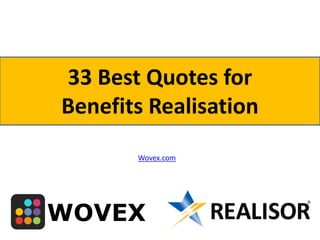33 Best Quotes for
Benefits Realisation
Wovex.com
 