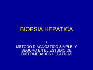 BIOPSIA HEPATICA + METODO DIAGNOSTICO SIMPLE  Y SEGURO EN EL ESTUDIO DE ENFERMEDADES HEPATICAS 