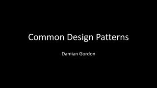 Common Design Patterns
Damian Gordon
 