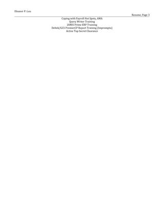 Eleanor P. Luu
Resume, Page 3
Coping with Payroll Hot Spots, AMA
Query Writer Training
JAMIS Prime ERP Training
Deltek/GCS PremierCP Report Training (Impromptu)
Active Top Secret Clearance
 