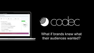 What if brands knew what
their audiences wanted?
 