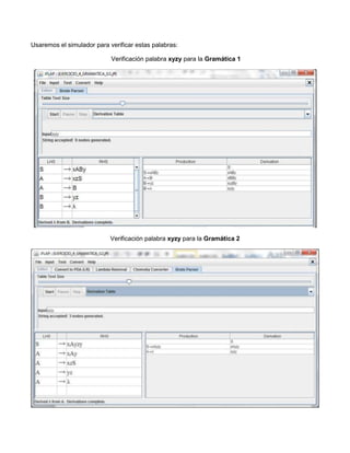 Usaremos el simulador para verificar estas palabras:

                            Verificación palabra xyzy para la Gramática 1




                            Verificación palabra xyzy para la Gramática 2
 