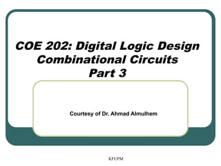 COE 202: Digital Logic Design
Combinational Circuits
Part 3
KFUPM
Courtesy of Dr. Ahmad Almulhem
 