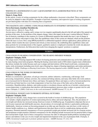 2010 Celebration of Scholarship and Creativity
16 – Worcester State College
WRITING IN A MATHEMATICS CLASS? A QUICK REPORT ON CLASSROOM PRACTICES AT THE
COLLEGIATE LEVEL
Maria G. Fung, Ph.D.
In this article, a series of writing assignments for the college mathematics classroom is described. These assignments can
be easily be adapted to other disciplines  Examples of personal, expository, and expressive types of writing assignments
are provided together with ideas for evaluating these assignments.
TWO MAGNETS AND A SPRING: USING PHASE PORTRAITS TO INTERPRET DIFFERENTIAL SYSTEMS
Steven Karrmann, Jonathan Marokhovsky
Faculty Adviser: Maria G. Fung, Ph.D.
An iron mass is affixed to a spring, and it swings over two magnets equidistantly placed to the left and right of the natural rest
position of this mass. As the positions of the magnets change, what is the impact on the mass’s motion behavior? Hooke’s
law of elasticity contributes to the creation of a system of differential equations that models the mass’s rate of change in
position and velocity with respect to time. First, the equilibrium values of this system are obtained, which are the positions
where the mass is at rest. Next, using HPGSystemSolver (a differential equations software application), phase portraits are
created, which visualize the mass’s position and velocity as time increases. By establishing these equilibrium values and
phase portraits for several placements of the magnets, qualitative analysis is employed to translate the results into physical
interpretations. Furthermore, the bifurcation that results from changing the magnets’ positions is explored.
NURSING
CHALLENGES IN HEARING CONSERVATION: THE HEARING-IMPAIRED WORKER
Stephanie Chalupka, Ed.D.
The unique needs of hearing-impaired (HI) workers for hearing protection and communication may not be fully addressed
by many hearing conservation programs. Meeting the hearing conservation needs of HI workers requires team collaboration
that always includes the worker because each case is unique and interventions will be based on job tasks, communication
needs, work environment (including noise level), type of hearing loss, degree of hearing impairment, and worker preferences.
Chalupka S. (2009). Challenges in Hearing Conservation: The hearing-impaired worker. AAOHN Journal, 57, (8), 348
COLD STRESS IN THE WORK ENVIRONMENT
Stephanie Chalupka, Ed.D.
Workers in construction, agriculture, oil and gas extraction, utilities industries, warehousing, cold storage, food
processing, transportation, military activities, the commercial fishing industry, and many other fields who work outdoors
are at increased risk for thermal stress illness and injury. Occupational illness and injury as well as lowered productivity
result from net body heat loss (core body temperature) or heat loss from areas of the body such as the head and
extremities. Hypothyroidism, diabetes, and cardiovascular or circulatory disease and the use of alcohol, central nervous
system depressants, or medications that interfere with thermoregulatory processes place workers at greater risk for cold
stress. Chalupka, S. (2009). Cold stress in the work environment. AAOHN Journal, 57, (1), 40.
GESTATIONAL WEIGHT GAIN TO PROMOTE OPTIMAL OUTCOMES
Stephanie Chalupka, Ed.D.
In the past two decades, many changes have occurred in the health of women of childbearing age. This population
now includes a higher proportion of women representing diverse ethnic and racial subgroups. Also, the prevalence of
overweight and obesity has increased among American women of childbearing age. In population subgroups that are at
risk for poor maternal and child health outcomes, the prevalence of overweight and obesity is particularly problematic.
Additionally, American women are becoming pregnant at an older age and, therefore, may also have a wide variety of
chronic health conditions (e.g., diabetes and hypertension) that place them at risk for complications during and after
pregnancy. Potential maternal consequences of excess gestational weight gain include increased risk for cesarean section
and postpartum weight retention. Potential consequences for the offspring include increased risk for preterm birth or larger
than normal birth weight. Each of these consequences increases the odds of subsequent health problems including heart
disease and diabetes in the case of extra weight and impaired development in the case of premature birth. Chalupka, S.
(2009). Gestational weight gain to promote optimal outcomes.  AAOHN Journal, 57, (12), 532.
 