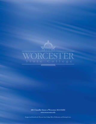 486 Chandler Street • Worcester, MA 01602
www.worcester.edu
Designed and Printed by the Worcester State College Office of Publications and Printing Services.
 
