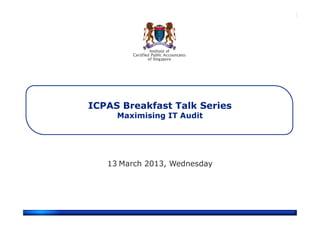 Place Logo Here
ICPAS Breakfast Talk Series
Maximising IT Audit
13 March 2013, Wednesday
 