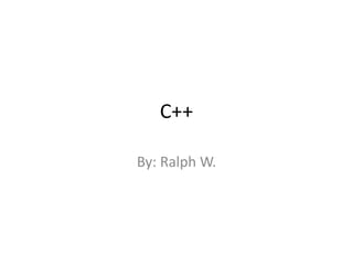 C++
By: Ralph W.
 