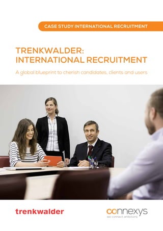 TRENKWALDER:
INTERNATIONAL RECRUITMENT
A global blueprint to cherish candidates, clients and users
CASE STUDY INTERNATIONAL RECRUITMENT
 