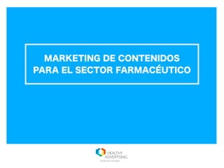 MARKETING DE CONTENIDOS
PARA EL SECTOR FARMACÉUTICO
 