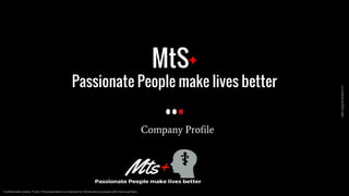 MtS+/Sep/2016/9201.01
Confidentiality status: Public,This presentation is intended for Introduction purposes with future partners.
MtS+
Passionate People make lives better
Company Profile
 