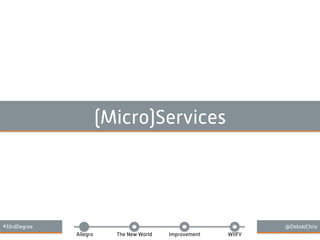 Allegro The New World Improvement WIIFY
#33rdDegree @DebskiChris
(Micro)Services
 