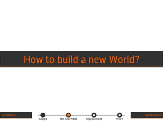 Allegro The New World Improvement WIIFY
#33rdDegree @DebskiChris
How to build a new World?
 
