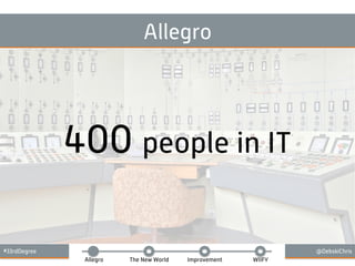 #33rdDegree @DebskiChris
Allegro The New World Improvement WIIFY
400 people in IT
Allegro
 