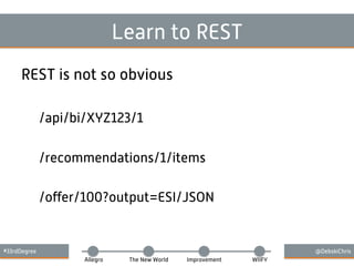 #33rdDegree @DebskiChris
Allegro The New World Improvement WIIFY
Learn to REST
REST is not so obvious
/api/bi/XYZ123/1
/recommendations/1/items
/oﬀer/100?output=ESI/JSON
 