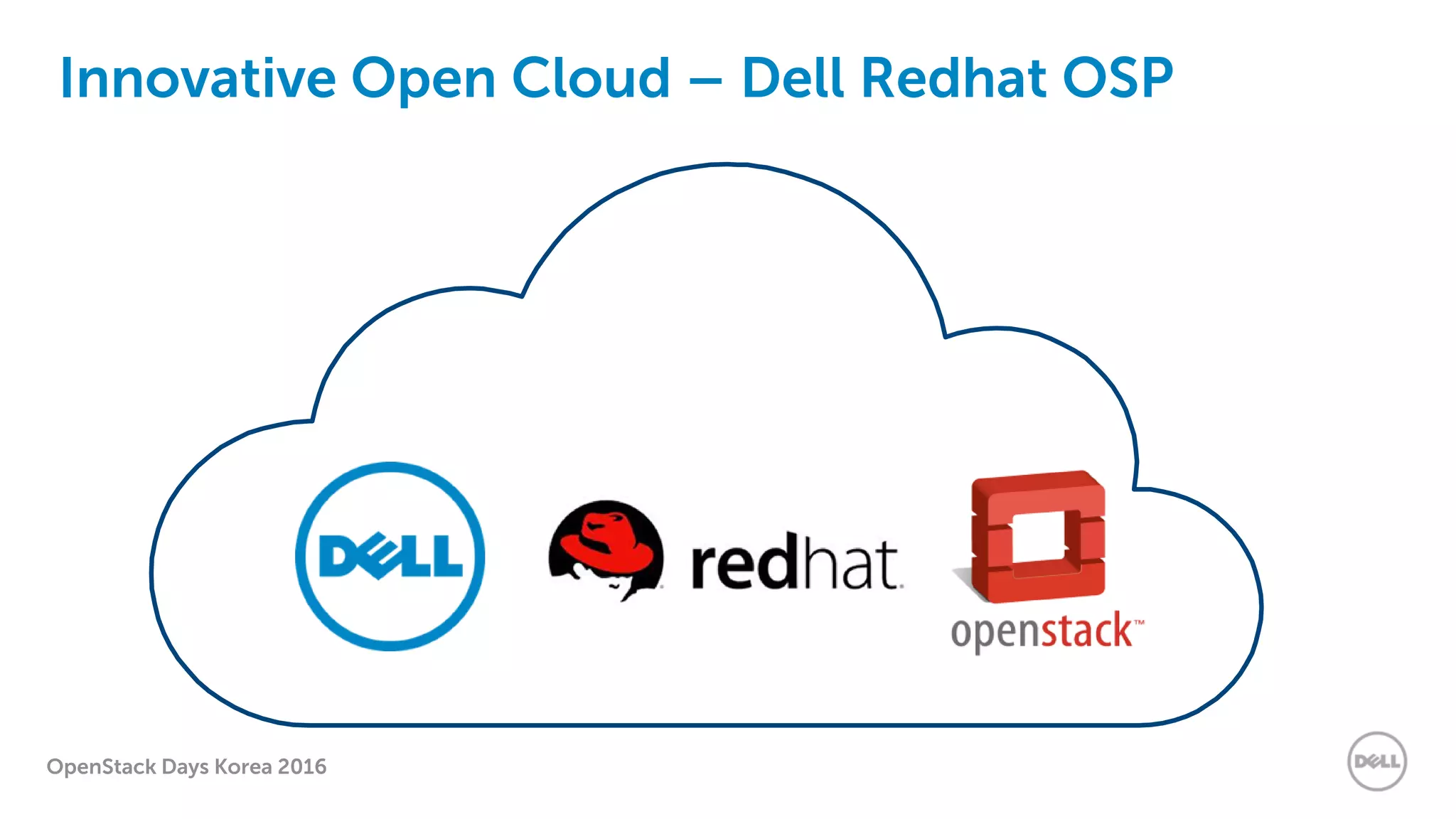 OpenStack Days Korea 2016
Innovative Open Cloud – Dell Redhat OSP
 