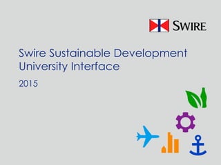 Swire Sustainable Development
University Interface
2015
 