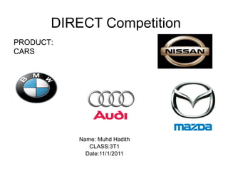 DIRECT Competition Name: Muhd Hadith CLASS:3T1 Date:11/1/2011 PRODUCT:CARS 