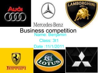 Business competition  Name: Benjamin Class: 3t1 Date :11/1/2011 