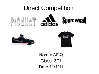 Direct Competition Name: AFiQ Class: 3T1 Date:11/1/11 PrOdUcT Sport WeaR 
