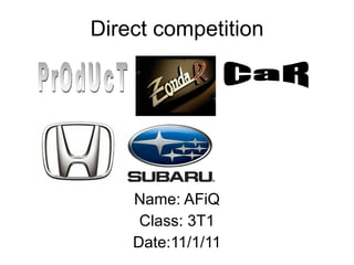 Direct competition Name: AFiQ Class: 3T1 Date:11/1/11 PrOdUcT CaR 