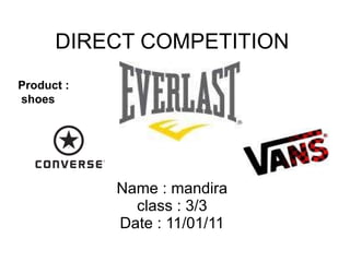 DIRECT COMPETITION Name : mandira class : 3/3 Date : 11/01/11 Product :  shoes  
