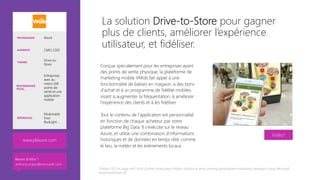 Conçue spécialement pour les entreprises ayant
des points de vente physique, la plateforme de
marketing mobile VMob fait appel à une
fonctionnalité de balises en magasin, à des bons
d'achat et à un programme de fidélité mobiles
visant à augmenter la fréquentation, à améliorer
l'expérience des clients et à les fidéliser. 

Tout le contenu de l'application est personnalisé
en fonction de chaque acheteur par notre
plateforme Big Data. Il s'exécute sur le réseau
Azure, et utilise une combinaison d'informations
historiques et de données en temps réel, comme
le lieu, la météo et les événements locaux 
Vidéo*
*VMob CEO on stage with Scott Guthrie showcasing VMob's solution at work creating personalized marketing campaigns using Microsoft
Azure and Power BI
TECHNOLOGIE Azure
AUDIENCE CMO, CDO
THÈMES
Drive-to-
Store
RECOMMANDÉ
POUR…
Entreprises
avec au
moins 200
points de
vente et une
application
mobile
RÉFÉRENCES
Mcdonalds
Esso
BudLight…
www.plexure.com 
La solution Drive-to-Store pour gagner
plus de clients, améliorer l’expérience
utilisateur, et fidéliser.
Besoin d’infos ?
anthony.virapin@microsoft.com
 