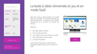 La boite à idées réinventée en jeu et en
mode SaaS
Ayno est un jeu (« Social Gaming ») en mode
SaaS pour les PME, ETI et grands groupes qui
aide les entreprises à améliorer leurs produits
d’aujourd’hui et à inventer les services de
demain.

Bénéfices :

•  Des idées prêtes à l’emploi
•  De nouveaux gisements 
•  Une meilleure vision des tendances marché
•  Des collaborateurs enthousiastes
•  Un esprit d’émulation
Selon Gartner Gamification 2020, 50% des
entreprises utiliseront le jeu pour innover d’ici
2020.
DÉMO
www.ayno.net 
TECHNOLOGIE Azure
AUDIENCE CMO, CDO
THÈMES
Communi-
cation interne
RH
RECOMMANDÉ
POUR… Tous
RÉFÉRENCES TBD
Besoin d’infos ?
anthony.virapin@microsoft.com
 