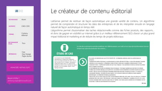 Le créateur de contenu éditorial
LabSense permet de restituer de façon automatique une grande variété de contenu. Un algorithme
permet de comprendre et structurer les data des entreprises et de les interpréter ensuite en langage
naturel de façon automatique en temps réel.
L’algorithme permet d’automatiser des taches rédactionnelle comme des fiches produits, des rapports…
et donc de gagner en visibilité sur internet grâce à un meilleur référencement SEO, d’avoir un plus grand
impact éditorial et marketing et de réduire les temps de projets éditoriaux.



TECHNOLOGIE Azure
AUDIENCE CMO, CDO
THÈMES
Contenu
éditorial
RECOMMANDÉ
POUR… Tous
RÉFÉRENCES
Free
Easy Voyage
Pages Jaunes
www.lab-sense.com
Besoin d’infos ?
anthony.virapin@microsoft.com
 