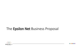 The Epsilon Net Business Proposal
 