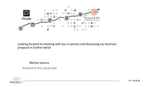 Looking forward to meeting with you in person and discussing our business
proposal in further detail
Michos Ioannis
President & CEO, Epsilon Net
 