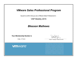 VMware Sales Professional Program
Issued to confirm that you are a VMware Sales Professional in:
VSP Mobility 2015
Blesson Mathews
Your Membership Number is
VML-1777653
 