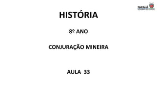 HISTÓRIA
8º ANO
CONJURAÇÃO MINEIRA
AULA 33
 