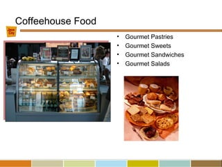• Gourmet Pastries
• Gourmet Sweets
• Gourmet Sandwiches
• Gourmet Salads
Coffeehouse Food
 