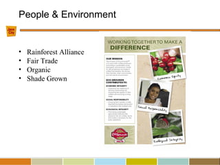 People & Environment
• Rainforest Alliance
• Fair Trade
• Organic
• Shade Grown
 