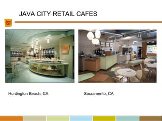 JAVA CITY RETAIL CAFES
Huntington Beach, CA Sacramento, CA
 