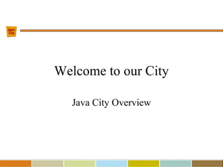 Welcome to our City
Java City Overview
 