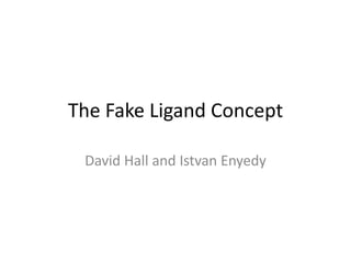 The Fake Ligand Concept
David Hall and Istvan Enyedy
 