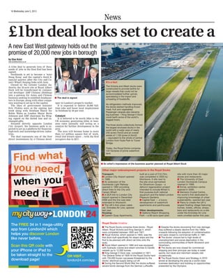 News
16 Wednesday June 5, 2013
£1bn deal looks set to create a
An artist’s impression of the business quarter planned at Royal Albert Dock
A new East West gateway holds out the
promise of 20,000 new jobs in borough
A £1bn deal to generate tens of thou-
sands of jobs in the East End has been
signed.
Docklands is set to become a ‘mini
Hong Kong’ and the capital’s third ﬁ-
nancial quarter, after the City and Ca-
nary Wharf, forging links with Asia.
Owned by the Greater London Au-
thority, the 35-acre site at Royal Albert
Dock will be transformed by commer-
cial developer ABP Chinese (Holding)
into a gateway for Asian and Chinese
business seeking to establish headquar-
ters in Europe, along with other compa-
nies wanting to set up in the capital.
The likes of government minister
Eric Pickles were at the signing last
week along with Newham Mayor Sir
Robin Wales as London Mayor Boris
Johnson and ABP chairman Xu Weip-
ing signed on the dotted line and ex-
changed gifts.
Situated directly opposite London
City Airport, the business park is ex-
pected to act as a platform for ﬁnancial,
high-tech and knowledge-driven indus-
tries.
The deal represents one of the ﬁrst
direct investments by a Chinese devel-
oper in London’s property market.
It is expected to deliver 20,000 full-
time jobs and boost local employment
in Newham by 30 per cent.
Catalyst
It is believed to be worth £6bn to the
UK economy, generating £23m in busi-
ness rates annually and acting as a
catalyst for further development in the
area.
The area will become home to more
than 3.2 million square feet of work,
retail and leisure space —with the ﬁrst
occupiers due in 2017.
by Else Kvist
else.kvist@archant.co.uk
The deal is signed
Royal Docks timeline
The Royal Docks comprise three docks - Royal
Albert, Royal Victoria and King George V, which
were completed between 1855 and 1921.
Royal Victoria, which opened in 1855, was the
ﬁrst dock built speciﬁcally for steam ships and the
ﬁrst to be planned with direct rail links onto the
quay.
Royal Albert opened in 1880 and was equipped
with hydraulic cranes and steam winches to handle
vessels up to 12,000 tonnes.
King George V Dock was completed in 1921.
The General Strike of 1926 hit the Royal Docks hard
with 750,000 frozen carcasses threatened by the
docks’ electrical supply being cut off.
During the Second World War the docks suffered
severe bomb damage from the German Luftwaffe.
Despite the docks recovering from war damage,
they suffered a steady decline from the 1960s
onwards following the adoption of containerisation
and were closed to commercial trafﬁc in 1981.
The docks’ closure led to high levels of
unemployment and social deprivation in the
surrounding communities of North Woolwich and
Silvertown.
The docks are now closed for commercial
shipping and their principal use today is water
sports, but naval and merchant vessels visit
occasionally.
The Royal Docks Vision and Strategy in 2010
aimed at developing the area as a world-class
business destination and building on opportunities
presented by the Olympics.
The Victoria and Albert docks were
constructed to provide berths for
large vessels that could not be
accommodated further upriver,
specialising in the import and
unloading of foodstuffs.
As refrigeration methods improved,
the docks started handling frozen
meat, fruit and vegetables.
Passenger cargoes also became
big business —King George V Dock
could berth some of the world’s
biggest liners.
The three docks collectively formed
the largest enclosed docks in the
world with a water area of nearly
250 acres (1km2) and an overall
estate of 1,100 acres (4.5km2)
—equivalent to the whole of central
London from Hyde Park to Tower
Bridge.
Today, the Royal Docks comprise
122 hectares of prime waterfront
land.
It’s a fact
Other major redevelopment projects in the Royal Docks
Transport:
London City Airport opened
in 1988.
An extension of the
Docklands Light Railway
opened in 1994 providing
direct links to the City and
Canary Wharf.
A DLR link to London City
Airport opened in December
2006 and the line was later
extended to Woolwich.
The UK’s ﬁrst urban cable
car, Emirates Air Line, opened
last year.
Housing:
Eastern Quay Apartments,
built at a cost of £10.75m,
was completed in 2003 by
Morrisons. It sits next to
the site once earmarked
for Silvertown Quays – a
defunct regeneration project
intended to include Britain’s
ﬁrst purpose-built national
aquarium and the failed London
Pleasure Gardens.
Capital East — a luxury
development of waterfront
apartments and penthouses.
Other developments:
Gallions Reach Shopping
Park —a 60-acre open-plan
site with more than 40 major
stores and restaurants.
The University of East
London Docklands Campus
opened in 1999.
ExCeL exhibition centre
opened in 2000.
Siemens Crystal Centre,
the world’s ﬁrst dedicated to
improving knowledge of urban
sustainability, opened last year.
Plans to create the UK’s
largest ﬂoating village featuring
homes, hotels, ofﬁces, shops,
bars and restaurants on a site
under the Emirates Air Line
were unveiled earlier this year.
 