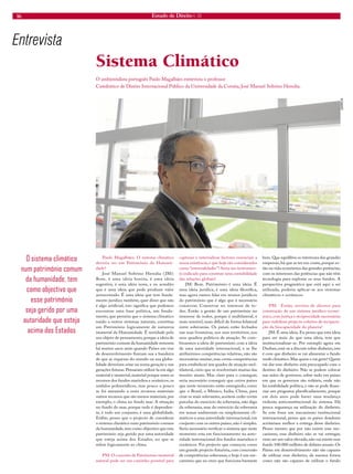 16 Estado de Direito n. 33 
Entrevista 
O ambientalista português Paulo Magalhães entrevista o professor 
Catedrático de Direito Internacional Público da Universidade da Coruña, José Manuel Sobrino Heredia. 
Paulo Magalhães: O sistema climático deveria ser um Património da Humanidade? 
José Manuel Sobrino Heredia (JM): Bom, é uma ideia bonita, é uma ideia sugestiva, é uma ideia nova, e eu acredito que é uma ideia que pode produzir valor acrescentado. É uma ideia que tem fundamento jurídico também, quer dizer que não é algo artificial, isto significa que podemos encontrar uma base política, um fundamento, que permita que o sistema climático unido a outros sistemas naturais, constitua um Património logicamente de natureza imaterial da Humanidade. É novidade pelo seu objeto de pensamento, porque a ideia de património comum da humanidade remonta há muitos anos atrás quando Países em vias de desenvolvimento fizeram sua a bandeira de que as riquezas do mundo na sua globalidade deveriam estar na nossa geração e nas gerações futuras. Pensaram utilizá-la em algo material e imaterial, material porque eram os recursos dos fundos marinhos e oceânicos, os nódulos polimetálicos, mas pouco a pouco se foi anexando a esses recursos materiais outros recursos que são menos materiais, por exemplo, o clima no fundo mar. A situação no fundo do mar, porque tudo é dependente, é todo um conjunto, é uma globalidade. Enfim, penso que o projecto de considerar o sistema climático num património comum da humanidade, tem como objectivo que esse património seja gerido por uma autoridade que esteja acima dos Estados, no que se refere logicamente ao clima. 
PM: O conceito de Património imaterial natural pode ser um caminho possível para capturar e internalizar factores essenciais a nossa existência, e que hoje são considerados como “externalidades”? Seria um instrumento indicado para construir uma contabilidade das relações globais? 
JM: Bem. Património é uma ideia. É uma ideia jurídica, é uma ideia filosófica, mas agora vamos falar em termos jurídicos do património que é algo que é necessário conservar. Conservar no interesse de todos. Então a gestão de um património no interesse de todos, porque é multilateral, é mais sensível, mais difícil de forma bilateral entre soberanias. Os países estão fechados nas suas fronteiras, nos seus territórios, nos seus quadros políticos de atuação. Se combinarmos a ideia de património com a ideia de uma autoridade internacional, e se lhe atribuirmos competências relativas, não são necessárias muitas, mas certas competências para estabelecer um quadro de atuação multilateral, creio que se resolveriam muitas das tensões atuais. Mas claro para o conseguir, seria necessário conseguir que certos países que neste momento estão emergindo, como que o Brasil, o México, India, China, para citar os mais relevantes, aceitem ceder certas parcelas do exercício da soberania, não digo da soberania, mas do exercício da soberania em temas ambientais ou simplesmente climáticos a uma autoridade internacional, em conjunto com os outros países, não é simples. Seria necessário verificar o sistema que neste momento esta em funcionamento na autoridade internacional dos fundos marinhos e oceânicos. Foi projecto que começou como um grande projecto futurista, com concessão de competências soberanas, e hoje é um mecanismo que eu creio que funciona bastante bem. Que equilibra os interesses das grandes empresas, há que as ter em conta, porque estão na vida económica das grandes potências, com os interesses das potências que não têm tecnologia para explorar os seus fundos. A perspectiva pragmática que está aqui a ser utilizada, poderia aplicar-se aos sistemas climáticos e oceânicos. 
PM: Então, serviria de alicerce para construção de um sistema jurídico-económico, com justiça e reciprocidade necessárias para viabilizar projecto coletivo de recuperação da biocapacidade do planeta? 
JM: É uma ideia. Eu penso que esta ideia para ser mais do que uma ideia, tem que institucionalizar-se. Por exemplo agora em Durban, está-se a discutir sobre dinheiro, isto é com que dinheiro se vai alimentar o fundo verde climático. Mas quem o vai gerir? Quem vai dar esse dinheiro está preocupado com o destino do dinheiro. Não se podem colocar nas mãos de governos, sobre tudo em países em que os governos são voláteis, onde não há estabilidade política, e não se pode financiar um programa planificadamente, porque em dois anos pode haver uma mudança violenta anticonstitucional do sistema. Há pouca segurança na utilização do dinheiro. Se este fosse um mecanismo institucional internacional, penso que os países doadores aceitariam melhor a entrega desse dinheiro. Penso mesmo que por não existir esse mecanismo, esse dinheiro não se vai entregar, visto ser um valor elevado, não vai existir esse fundo 100.000 milhões de dólares anuais. Os Países em desenvolvimento não são capazes de utilizar esse dinheiro, da mesma forma como não são capazes de utilizar o fundo 
QUERCUS 
O sistema climático num património comum da humanidade, tem como objectivo que esse património seja gerido por uma autoridade que esteja acima dos Estados 
Sistema Climático  