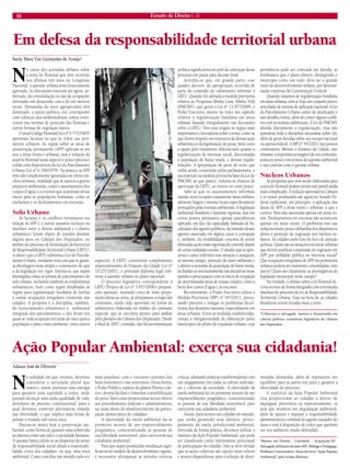 18 Estado de Direito n. 33 
Ação Popular Ambiental: exerça sua cidadania! 
Adauto José de Oliveira* 
Na realidade em que vivemos, devemos considerar a sociedade plural que temos e, assim, provocar uma sinergia para garantir uma equidade a todos, onde possam alcançar uma sadia qualidade de vida, derivativo de preceito constitucional, para o qual devemos construir alternativas visando sua efetividade, o que implica uma forma de pensar o mundo sob outra ótica. 
Discute-se muito hoje a preservação ambiental, como forma de garantir uma sobrevida ao planeta como um todo e à sociedade humana. A questão básica refere-se ao despertar do senso de responsabilidade social aliado à responsabilidade cívica dos cidadãos, ou seja, uma ética ambiental. Como conciliar um mundo cada vez mais populoso, com o excessivo consumo dos bens renováveis e não renováveis. Desta forma, o Poder Publico, espécie do gênero Direito coletivo, deverá facilitar e fomentar a sensibilização do povo, bem como proporcionar acesso efetivo aos procedimentos judiciais e administrativos, na razão direta do amadurecimento da participação democrática do cidadãos. 
A efetividade da tutela ambiental faz-se premente através de um empreendimento pragmático, conscientizando as pessoas de sua liberdade sustentável, para exercerem sua cidadania ambiental. 
Para que sejam produzidas mudanças significativas no modelo de desenvolvimento vigente, é necessário ultrapassar as atitudes teóricas críticas, adotando práticas transformadoras com um engajamento em todas as esferas individuais e coletivas da sociedade. A efetividade da tutela ambiental faz-se premente através de um empreendimento pragmático, conscientizando as pessoas de sua liberdade sustentável, para exercerem sua cidadania ambiental. 
Assim, para termos um cidadão do mundo, que tenha garantido seus direitos, principalmente da tutela jurisdicional ambiental, efetivada de forma prática, devemos utilizar o instituto da Ação Popular Ambiental, que pode ser classificado como instrumento processual de participação do cidadão. Não se deve olvidar que as ações coletivas são opções mais céleres e menos dispendiosas para a solução de determinadas demandas, além de representar um equilíbrio para as partes em juízo e garantir a efetividade do processo. 
O exercício da Ação Popular Ambiental visa proporcionar ao cidadão o direito de impugnar, preventiva ou repressivamente, os atos que resultem em degradação ambiental, além de apurar e imputar a responsabilidade administrativa e criminal do agente causador do dano e está à disposição de todos que queiram ver seu ambiente sendo defendido. 
*Mestre em Direito - Unitoledo – Araçatuba-SP . Advogado militante em Jales (SP). Biólogo e Pedagogo. Professor Universitário. Autor do livro “Ação Popular Ambiental” pela Arraes Editores. 
Em defesa da responsabilidade territorial urbana 
Suely Mara Vaz Guimarães de Araújo* 
No curso dos acirrados debates sobre a nova lei florestal que têm ocorrido nos últimos três anos no Congresso Nacional, a questão urbana resta praticamente ignorada. As discussões trataram até agora, sobretudo, da consolidação ou não de ocupações efetivadas em desacordo com a lei em imóveis rurais. Demandas do setor agropecuário têm dominado a pauta política, em contraponto com esforços dos ambientalistas contra retrocessos nas normas de proteção das florestas e outras formas de vegetação nativa. 
O atual Código Florestal (Lei nº 4.771/1965) apresenta lacunas no que se refere aos perímetros urbanos. As regras sobre as áreas de preservação permanente (APP) aplicam-se em tese a áreas rurais e urbanas, mas a redação da atual lei florestal nesse aspecto é pouco precisa e colide com dispositivos da Lei do Parcelamento Urbano (Lei nº 6.766/1979). Na prática, as APP têm sido simplesmente ignoradas em vários núcleos urbanos, realidade que se associa a graves prejuízos ambientais, como o assoreamento dos corpos d´água, e a eventos que acarretam sérios riscos para as populações humanas, como as enchentes e os deslizamentos em encostas. 
Solo Urbano 
As lacunas e os conflitos normativos em relação às APP e a outros assuntos inclusos na interface entre o direito ambiental e o direito urbanístico foram objeto de estudos durante alguns anos na Câmara dos Deputados, no âmbito do processo de formulação da futura Lei de Responsabilidade Territorial Urbana (LRTU). A ideia é que a LRTU substitua a Lei do Parcelamento Urbano, mediante texto em que se garanta abordagem mais ampla e consistente do que a da legislação em vigor. Intenta-se que sejam abrangidas todas as formas de parcelamento do solo urbano, incluindo também os condomínios urbanísticos, bem como sejam detalhadas as regras para regularização fundiária de favelas e outras ocupações irregulares existentes nas cidades. A proposta é a disciplina, também, do licenciamento urbanístico e ambiental integrado dos parcelamentos, e dos locais nos quais se veda ocupação em razão do risco para a população e para o meio ambiente, entre outros aspectos. A LRTU constituirá complemento importantíssimo do Estatuto da Cidade (Lei nº 10.257/2001), o principal diploma legal referente à questão urbana no plano nacional. 
O processo legislativo correspondente à LRTU (Projeto de Lei nº 3.057/2000 e proposições apensas), reunindo cerca de vinte proposições afetas ao tema, já ultrapassou a etapa das comissões, tendo sido aprovado na forma de substitutivo elaborado no âmbito de comissão especial, que se encontra pronto para análise pelo plenário da Câmara dos Deputados. Desde o final de 2007, contudo, não há movimentação política significativa em prol da colocação desse processo em pauta para decisão final. 
Acredita-se que, em grande parte, esse quadro decorre da apropriação ocorrida de parte do conteúdo do substitutivo referente à LRTU. Quando foi adotada a medida provisória relativa ao Programa Minha Casa, Minha Vida (PMCMV), que gerou a Lei nº 11.977/2009, o Poder Executivo inseriu no texto um capítulo relativo à regularização fundiária em áreas urbanas baseado integralmente nas discussões sobre a LRTU. Têm essa origem as regras mais importantes e inovadoras sobre o tema, como as que dizem respeito aos institutos da demarcação urbanística e da legitimação de posse, bem como a opção pelo tratamento diferenciado quanto a regularizações de interesse social, direcionadas à população de baixa renda, e demais regularizações. A apropriação de parte do texto que vinha sendo construído pelos parlamentares, e sua inserção na medida provisória base da Lei do PMCMV, ao que parece, reduziu as chances de aprovação da LRTU, ao menos no curto prazo. 
Sabe-se que os assentamentos informais muitas vezes ocupam exatamente áreas ambientalmente frágeis e mesmo locais especificamente protegidos pelas normas ambientais. A legislação ambiental brasileira é bastante rigorosa, mas em certos pontos permanece apenas parcialmente aplicada, em face da capacidade limitada de fiscalização dos agentes públicos, da omissão desses agentes associada em alguns casos à corrupção e, também, da inviabilidade concreta de serem efetivadas ações mais rigorosas de controle diante de certas realidades sociais. O desafio que se apresenta é como enfrentar essa situação e assegurar, ao mesmo tempo, proteção do meio ambiente e o direito à moradia da população de baixa renda, incluindo-se necessariamente nas iniciativas nesse sentido a preocupação com os riscos de ocupação de determinadas áreas de nossas cidades, como a beira dos cursos d´água e as encostas. 
Recentemente, o Poder Executivo editou a Medida Provisória (MP) nº 547/2011, procurando prevenir e mitigar os problemas decorrentes dos desastres naturais, especialmente em áreas urbanas. Entre as medidas estabelecidas, consta a obrigatoriedade de elaboração pelos municípios de plano de expansão urbana, cuja pertinência pode ser colocada em dúvida, se lembramos que o plano diretor, abrangendo o município como um todo, deve ser o grande vetor do desenvolvimento urbano, por determinação expressa da Constituição Federal. 
Quando tratamos de regularização fundiária em áreas urbanas, tem-se hoje um conjunto pouco articulado de normas de aplicação nacional. A Lei do Parcelamento Urbano carece de atualização e não detalha o tema, além de conter alguns conflitos com as normas ambientais. A Lei do PMCMV aborda diretamente a regularização, mas não apresenta toda a disciplina necessária sobre ela, além de gerar dúvidas sobre seu escopo nacional ou apenas federal. A MP nº 547/2011 traz pontos contestáveis. Mesmo o Estatuto da Cidade, não obstante a importância inegável de seu conteúdo, avançou pouco em termos da questão ambiental e sua conexão com a questão urbana. 
Núcleos Urbanos 
As propostas que vêm sendo elaboradas para a nova lei florestal podem tornar esse painel ainda mais complicado. A redação aprovada na Câmara e os textos produzidos até agora no Senado Federal explicitam, em princípio, a aplicação das faixas de APP a áreas rurais e urbanas, o que é correto. Rios não assoreiam apenas em áreas rurais. Deslizamentos em encostas não acontecem apenas em áreas rurais. O problema está nas redações muito pouco debatidas dos dispositivos afetos à proteção da vegetação nos núcleos urbanos. As cidades estão fora do foco de atenção política. Quais são as situações em áreas urbanas que devem justificar a supressão de vegetação em APP por utilidade pública ou interesse social? Que ocupações irregulares de APP em perímetros urbanos podem ser realmente consolidadas, sem riscos? Quais são claramente as prerrogativas da legislação municipal nesse campo? 
Na verdade, o debate sobre a lei florestal deveria ocorrer de forma integrada com a retomada imediata do processo da Lei de Responsabilidade Territorial Urbana. Está na hora de as cidades brasileiras serem levadas mais a sério. 
*Urbanista e advogada, mestre e doutoranda em ciência política, consultora legislativa da Câmara dos Deputados. 
ANTHONY GOTO  