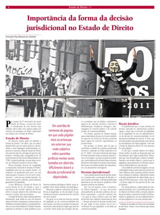 4 Estado de Direito n. 33 
Por ocasião do 6º aniversário do jornal Estado de Direito, ocorreu-me trazer à consideração de seus leitores uma reflexão crítica sobre certo aspecto prático do exercício da jurisdição no Brasil, explorando sua relação com o Estado de Direito. 
Estado de Direito 
De diversos modos pode ser definido o Estado de Direito. Um deles, que me parece bastante feliz, por seu caráter preciso e sucinto, aliado a uma linguagem simbolicamente expressiva, é associar a ideia de Estado de Direito à do governo das leis, em lugar do governo dos homens – fórmula, aliás, consagrada no art. 30 da Declaração de Direitos de Massachussets, de 1780, e sempre lembrada, em suas aulas e escritos, por Manoel Gonçalves Ferreira Filho. 
Dessa concepção, decorre ser a legalidade o componente essencial do Estado de Direito. Legalidade tanto em seu sentido formal – lei enquanto ato produzido pelo povo ou seus representantes, inclusive a lei de nível constitucional –, como em seu sentido material – lei como norma geral e abstrata, potencialmente garantidora da igualdade. 
O que diferencia o Estado de Direito de outros modos de ser do Estado é, pois, a prevalência da vontade objetiva do Direito sobre a vontade subjetiva dos indivíduos que exercem o poder, ditos governantes. 
O Estado de Direito, assim substancialmente identificado, pode ainda ser visto sob diversos aspectos formais: monarquias constitucionais ou repúblicas; presidencialismos ou parlamentarismos (ou seus intermediários); Estados federais, regionais ou unitários. E pode qualificar-se por diversos acidentes ideológicos: liberal, social, regulador, entre outras variantes terminológicas. 
Mas pouco adianta a afirmação da prevalência da legalidade, se ela não puder ser garantida por eficazes instrumentos de controle dos atos estatais. 
Em geral, ao se tratar do tema do controle de legalidade ou de constitucionalidade dos atos estatais, concentra-se atenção nos aspectos estruturais e funcionais dos órgãos que exercem o controle. Desse modo, por exemplo, discute- se a jurisdição una ou dúplice; exploram-se aspectos de controles internos e externos à Administração; estudam-se vantagens e desvantagens do controle político e do controle jurídico de constitucionalidade. 
No entanto, gostaria de chamar atenção para a importância de que se revestem também os aspectos de forma da decisão proferida pelos órgãos de controle, especialmente os jurisdicionais. 
Isso porque, no Brasil, país em que se consolidou o modelo de controle jurisdicional irrestrito e unificado no Poder Judiciário (CF, art. 5º, XXXV: “a lei não excluirá da apreciação do Poder Judiciário lesão ou ameaça a direito”), tem-se acentuado, em todos os graus de jurisdição, uma tendência de decisões muito extensas, fartamente lastreadas em citações doutrinárias, bem como em eruditas análises de ordenamentos e de pensamento estrangeiros. 
Decisão Jurisdicional 
Com a adoção dessa forma de decidir, perde- se a conexão entre a motivação da decisão e o caso concreto em análise. A decisão jurisdicional aproxima-se de um discurso acadêmico sobre questões jurídicas em abstrato. 
Ora, em um sistema, como o brasileiro, de Direito legislado – ou seja, decorrente principalmente de decisões políticas dos poderes constituídos – e não de Common Law – no qual se toma o Direito como um dado decorrente das tradições imemoriais da terra – a função precípua da decisão jurisdicional, no que tange os atos estatais, há de ser a verificação de sua legalidade, aí incluída sua constitucionalidade. 
Razão Jurídica 
É fundamental que a razão jurídica de decidir, lastreada no ordenamento jurídico vigente, esteja clara na decisão de legalidade ou de ilegalidade de um ato administrativo, ou da decisão de constitucionalidade ou de inconstitucionalidade de uma lei. E mais: que tal razão jurídica seja apresentada como síntese do entendimento do órgão julgador, e não sob a forma de dispersos pontos de vista pessoais de cada julgador. 
É certo que o sentido objetivo do ordenamento jurídico só pode ser alcançado após sua interpretação pelo órgão jurisdicional. Porém, para que essa interpretação conduza verdadeiramente a um sentido objetivo, é preciso que os julgadores, particularmente os tribunais, preservem tal objetividade em suas decisões. 
Um acórdão de centenas de páginas, em que cada julgador mais se preocupa em externar sua visão subjetiva sobre questões jurídicas muitas vezes tomadas em abstrato, dificilmente dotará a decisão jurisdicional da objetividade que se exige do Direito para que – como visto de início – se possa cogitar de um governo de leis, não de homens. 
Por outras palavras, a objetividade do ordenamento jurídico, isto é, a prevalência da vontade objetiva do Direito sobre a vontade subjetiva dos governantes, essencial ao Estado de Direito, impõe-se igualmente aos atos administrativos, aos atos legislativos e aos atos jurisdicionais. 
* Professor da Faculdade de Direito da Universidade de São Paulo. Doutor e livre-docente pela mesma Faculdade. 
Importância da forma da decisão 
jurisdicional no Estado de Direito 
Fernando Dias Menezes de Almeida* 
KAIS ISMAIL, KAIS10@YAHOO.COM 
Um acórdão de centenas de páginas, em que cada julgador mais se preocupa em externar sua visão subjetiva sobre questões jurídicas muitas vezes tomadas em abstrato, dificilmente dotará a decisão jurisdicional da objetividade...  