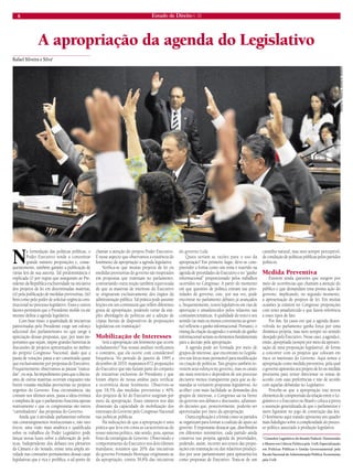 8 Estado de Direito n. 33 
A apropriação da agenda do Legislativo 
Rafael Silveira e Silva* 
Na formulação das políticas públicas, o Poder Executivo tende a concentrar grande número proposições e, consequentemente, também garante a publicação de várias leis de sua autoria. Tal predominância é explicada (i) por regras que asseguram ao Presidente da República exclusividade na iniciativa dos projetos de lei em determinadas matérias, (ii) pela publicação de medidas provisórias, (iii) bem como pelo poder de solicitar urgência constitucional no processo legislativo. Esses e outros fatores permitem que o Presidente molde ou até mesmo defina a agenda legislativa. 
Com base nisso, a quantidade de iniciativas patrocinadas pelo Presidente exige um esforço adicional dos parlamentares no que tange à apreciação dessas propostas, que, por mais importantes que sejam, impõe grandes barreiras às discussões de projetos apresentados no âmbito do próprio Congresso Nacional, dado que a pauta de votações passa a ser constituída quase que exclusivamente por propostas do Executivo. Frequentemente observamos as pautas “trancadas”, ou seja, há impedimento para que a discussões de outras matérias ocorram enquanto não forem votadas medidas provisórias ou projetos urgentes do Governo. Essa circunstância, tão comum nos últimos anos, passa a ideia errônea e simplista de que o parlamento funciona apenas reativamente e que os congressistas são meros “carimbadores” das propostas do Governo. 
Ainda que a atividade parlamentar enfrente tais constrangimentos institucionais e, não raro éticos, uma visão mais analítica e qualificada sobre os trabalhos do Poder Legislativo pode lançar novas luzes sobre a elaboração de políticas. Independente dos debates nos plenários da Câmara e do Senado, existe uma ampla atividade nas comissões permanentes dessas casas legislativas que é rica e prolífica, a tal ponto de chamar a atenção do próprio Poder Executivo. É nesse aspecto que observamos a existência do fenômeno da apropriação a agenda legislativa. 
Verifica-se que muitas projetos de lei ou medidas provisórias do governo são inspirados em propostas que tramitam no parlamento, contrariando outra noção também equivocada de que as matérias de interesse do Executivo se originaram exclusivamente dos órgãos da administração pública. Tal prática pode assumir feições em um continuum que reflete diferentes graus de apropriação, podendo variar da simples abordagem de políticas até a adoção de cópias literais de dispositivos de proposições legislativas em tramitação! 
Mobilização de Interesses 
Será a apropriação um fenômeno que ocorre isoladamente? Nas nossas análises verificamos o contrário, que ela ocorre com considerável frequência. No período de janeiro de 1995 a dezembro de 2010, mapeamos 672 proposições do Executivo que não faziam parte do conjunto de iniciativas exclusivas do Presidente e que foram objeto de nossa análise para verificar a ocorrência desse fenômeno. Observou-se que 18,5% das medidas provisórias e 40% dos projetos de lei do Executivo surgiram por meio da apropriação. Esses números nos dão dimensão da capacidade de mobilização dos interesses do Governo pelo Congresso Nacional nas políticas públicas. 
Há indicações de que a apropriação é uma prática que leva em conta as características do nosso sistema político, não sendo, pois, apenas fruto de estratégias de Governo. Observando o comportamento do Executivo nos dois últimos mandatos, notamos que 20% das iniciativas do governo Fernando Henrique originaram-se da apropriação, contra 39,8% das iniciativas do governo Lula. 
Quais seriam as razões para o uso da apropriação? Em primeiro lugar, deve-se compreender a forma como um tema é inserido na agenda de prioridades do Executivo e no “ganho informacional” proporcionado pelos trabalhos ocorridos no Congresso. A partir do momento em que questões de política entram nas prioridades de governo, este, por sua vez, pode encontrar no parlamento debates já avançados e, frequentemente, textos legislativos em vias de aprovação e amadurecidos pelos relatores nas comissões temáticas. A qualidade do texto e seu sentido (se mais ou menos conveniente ao governo) refletem o ganho informacional. Portanto, o timing da criação da agenda e o sentido do ganho informacional seriam os elementos fundamentais para a decisão pela apropriação. 
A agenda pode ser formada por meio de grupos de interesse, que encontram no Legislativo um lócus mais permeável para modificação ou criação de políticas. Tais grupos também investem seus esforços no governo, mas os canais são mais restritos e dependem de um processo decisório menos transparente para que as demandas se tornarem propostas legislativas. Ao acolher com mais facilidade as demandas dos grupos de interesse, o Congresso sai na frente do governo nos debates e discussões, adiantando decisões que, posteriormente, poderão ser aproveitadas por meio da apropriação. 
Outra explicação é a forma como os partidos se organizam para formar a coalizão de apoio ao governo. É importante destacar que, distribuídos em diferentes ministérios, cada partido ainda conserva sua própria agenda de prioridades, podendo, assim, recorrer aos textos das proposições em tramitação ou dos relatórios produzidos por seus parlamentares para apresentá-los como propostas de Executivo. Trata-se de um caminho natural, mas nem sempre perceptível, de condução de políticas públicas pelos partidos políticos. 
Medida Preventiva 
Existem ainda questões que surgem por meio de ocorrências que chamam a atenção do público e que demandam uma pronta ação do governo, implicando, no segundo momento, a apresentação de projetos de lei. Em muitas ocasiões já existem no Congresso proposições com texto amadurecido e que fazem referência a esses tipos de fato. 
Por fim, há casos em que a agenda desenvolvida no parlamento ganha força por uma dinâmica própria, mas nem sempre no sentido desejado pelo Executivo. Nesse caso, a agenda é, então, apropriada (sempre por meio da apresentação de uma proposição legislativa), de forma a concorrer com os projetos que colocam em risco os interesses do Governo. Aqui temos a apropriação como medida preventiva, pela qual o governo apresenta seu projeto de lei ou medida provisória para tentar direcionar os temas de acordo com suas preferências e não de acordo com aquelas debatidas no Legislativo. 
Percebe-se que a apropriação traz novos elementos de compreensão da relação entre o Legislativo e o Executivo no Brasil e coloca à prova a assunção generalizada de que o parlamentar é mero figurante no jogo de construção das leis. O fenômeno aqui tratado apresenta um quadro mais fidedigno sobre a complexidade do processo político associado à produção legislativa. 
* Consultor Legislativo do Senado Federal. Doutorando e Mestre em Ciência Política pela UnB; Especialização em Políticas Públicas e Gestão Governamental pela Escola Nacional de Administração Pública; Economista pela UnB. 
GERALDO MAGELA, AGÊNCIA SENADO  