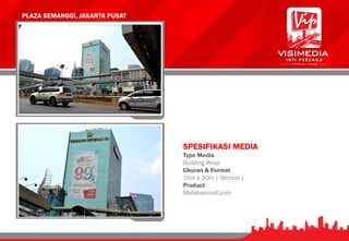 PLAZA SEMANGGI, JAKARTA PUSAT
SPESIFIKASI MEDIA
Type Media
Building Wrap
Ukuran & Format
15m x 30m | Vertical |
Product
Mataharimall.com
 