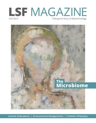 LSF MAGAZINEFall 2015 Telling the Story of Biotechnology
The
Microbiome
Ananda Chakrabarty | Environmental Metagenomics | Probiotic Philosophy
 