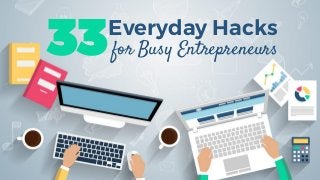33Everyday Hacks
for Busy Entrepreneurs
 