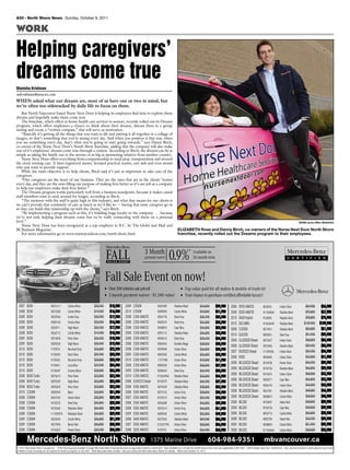 A30 - North Shore News - Sunday, October 9, 2011
© 2011 Mercedes-Benz Canada Inc. *0.9% financing only available through Mercedes-Benz Financial Services on approved credit for a limit time. Only Available on a 24 and 36 month finance term and only applicable to MY 2007 - 2009 models (less than 140,00 km). First, second and third month payment up to total
of $500/month including tax are waived for finance programs on all 2007 - 2009 Mercedes-Benz models. See your authorized Mercedes-Benz dealer for details. Offers end October 31, 2011.
1375 Marine DriveMercedes-Benz North Shore mbvancouver.ca604-984-9351
2007 B200 M261411 Calcite White $20,900 $15,900
2008 B200 M276280 Calcite White $19,900 $16,900
2008 B200 M259346 Comet Grey $20,900 $17,900
2008 B200 M280163 Horizon Blue $20,900 $16,900
2008 B200 B269571 Night Black $20,900 $17,900
2008 B200 M262712 Calcite White $19,900 $18,900
2009 B200 M276094 Polar Silver $20,900 $18,900
2009 B200 M285535 Night Black $20,900 $19,900
2010 B200 V153576 Mountain Grey $26,800 $22,900
2010 B200 N155400 Polar Silver $29,900 $23,900
2010 B200 N155402 Mountain Grey $28,800 $23,900
2010 B200 N155461 Lotus Blue $29,900 $24,900
2010 B200 N156069 Cosmos Black $28,800 $24,900
2008 B200 Turbo M276615 Polar Silver $23,800 $22,900
2008 B200 Turbo M292695 Night Black $23,800 $22,900
2008 B200 Turbo M293629 Polar Silver $23,800 $22,900
2010 C250W M285903 Black $33,800 $31,900
2008 C300W M267052 Iridium Silver $33,800 $29,900
2008 C300W M155232 Steel Grey $34,800 $29,900
2008 C300W M155365 Palladium Silver $34,800 $29,900
2008 C300W V1153907A Palladium Silver $34,800 $29,900
2009 C300W M265506 Calcite White $36,800 $31,900
2009 C300W M273996 Barolo Red $36,800 $33,900
2008 C350W M155627 Pewter Silver $39,900 $34,900
2009 C350W M292589 Obsidian Black $40,800 $39,900
2010 C350W M289590 Calcite White $43,800 $41,900
2008 C300 4MATIC M269178 Steel Grey $35,900 $32,900
2008 C300 4MATIC M285374 Steel Grey $34,800 $33,900
2008 C300 4MATIC M288876 Capri Blue $34,800 $33,900
2008 C300 4MATIC M293115 Obsidian Black $34,800 $33,900
2008 C300 4MATIC M283515 Steel Grey $35,900 $34,900
2008 C300 4MATIC M282962 Sanidine Beige $38,800 $35,900
2008 C300 4MATIC M290948 Iridium Silver $36,800 $35,900
2009 C300 4MATIC M283250 Calcite White $36,800 $33,900
2010 C300 4MATIC 1151798A Iridium Silver $43,800 $41,900
2008 C350 4MATIC M280260 Iridium Silver $38,800 $37,900
2009 C350 4MATIC M288434 Steel Grey $40,900 $38,900
2010 C350 4MATIC R1265394A Obsidian Black $46,800 $44,900
2008 E320CDI Diesel M155579 Obsidian Black $45,900 $37,900
2008 E300 4MATIC M276329 Obsidian Black $38,800 $32,900
2008 E300 4MATIC M273152 Indium Grey $38,800 $33,900
2007 E350 4MATIC M107613 Iridium Silver $39,900 $33,900
2008 E350 4MATIC M266680 Iridium Silver $46,800 $39,900
2008 E350 4MATIC M276314 Indium Grey $46,800 $41,900
2009 E350 4MATIC M280365 Calcite White $50,800 $49,900
2008 S450 4MATIC M279262 Obsidian Black $59,900 $56,900
2007 S550 4MATIC B1263779A Iridium Silver $58,800 $56,900
2008 S550 4MATIC B155726 Iridium Silver $69,900 $63,900
2008 S550 4MATIC B263093 IridiumSilver $69,900 $66,900
2008 S550 4MATIC N1156836A Obsidian Black $70,800 $67,900
2010 S400 Hybrid N156095 Majestic Black $78,800 $74,900
2010 S63 AMG N1266569A Obsidian Black $129,900 $109,900
2008 CLS550 M274951 Obsidian Black $53,800 $51,900
2010 GLK350 M282041 Steel Grey $41,900 $39,900
2008 GL320CDIDiesel M272607 IridiumSilver $58,800 $54,900
2008 GL320CDIDiesel M293386 Obsidian Black $59,900 $56,900
2007 R320CDIDiesel Z1159953A IridiumSilver $35,900 $34,900
2008 R350 M285685 IridiumSilver $43,800 $41,900
2008 ML320CDIDiesel M154758 Pewter Silver $44,900 $39,900
2008 ML320CDIDiesel M155736 Obsidian Black $46,800 $39,900
2008 ML320CDIDiesel M154676 IridiumSilver $48,800 $42,900
2008 ML320CDIDiesel M282371 Capri Blue $46,800 $42,900
2008 ML320CDIDiesel M286125 IridiumSilver $46,800 $43,900
2008 ML320CDIDiesel M267381 Obsidian Black $48,800 $44,900
2008 ML320CDIDiesel M288872 Calcite White $48,800 $45,900
2008 ML350 M154057 Alpine Rain $48,800 $39,900
2008 ML350 M155733 Capri Blue $48,800 $39,900
2008 ML350 M265716 Calcite White $46,800 $39,900
2008 ML350 M282786 Alpine Rain $45,900 $39,900
2009 ML350 M288853 Calcite White $51,900 $49,900
2008 ML550 B1130460A Calcite White $48,800 $43,900
FALL
Mercedes-Benz
S A L E S E V E N T
0.9%* Available on
36 month term
3 Month
payment waiver
Over200vehiclessalepriced!
3 month payment waiver - $1,500 value!
Top value paid for all makes & models of trade-in!
Your chance to purchase certified affordable luxury!
Fall Sale Event on now!
Manisha Krishnan
mkrishnan@nsnews.com
WHEN asked what our dreams are, most of us have one or two in mind, but
we’re often too sidetracked by daily life to focus on them.
But North Vancouver-based Nurse Next Door is helping its employees ﬁnd time to explore those
dreams and hopefully make them come true.
The franchise, which offers at-home health care services to seniors, recently rolled out its Dreams
program, which offers employees a chance to think about their dreams, discuss them in a group
setting and create a “written compass,” that will serve as motivation.
“Basically it’s getting all the things that you want in life and putting it all together in a collage of
images, so that’s something that you’re seeing every day. And when you position it that way, when
you see something every day, that’s what you’re going to start going towards,” says Danny Birch,
co-owner of the Nurse Next Door’s North Shore franchise, adding that the company will also make
one of it’s employees’ dreams come true through a contest. According to Birch, the dreams can be as
simple as taking the family out to the movies or as big as sponsoring relatives from another country.
Nurse Next Door offers everything from companionship to meal prep, transportation and around
the clock nursing care. It hires registered nurses, licensed practical nurses, care aids and even moms
who just want to provide support.
While the main objective is to help clients, Birch said it’s just as important to take care of the
caregivers.
“Our caregivers are the heart of our business. They are the ones that are in the clients’ homes
every day, and they are the ones ﬁlling our purpose of making lives better so it’s our job as a company
to help our employees make their lives better.”
The Dreams program works particularly well from a business standpoint, because it makes casual
staff members want to stick around for longer, according to Birch.
“The turnover with the staff is quite high in this industry, and what that means for our clients is
we can’t provide that continuity of care as much as we’d like to — having that same caregiver go in
so they can build that relationship up with the clients,” says Birch.
“By implementing a program such as this, it’s building huge loyalty to the company . . . because
we’re not only helping their dreams come but we’re really connecting with them on a personal
level.”
Nurse Next Door has been recognized as a top employer in B.C. by The Globe and Mail and
BCBusiness Magazine.
For more information go to www.nursenextdoor.com/north-shore.html.
WORK
Helping caregivers’
dreams come true
NEWS photo Mike Wakeﬁeld
ELIZABETH Rose and Danny Birch, co-owners of the Nurse Next Door North Shore
franchise, recently rolled out the Dreams program to their employees.
 