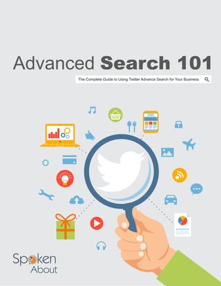 Advanced Search 101
The Complete Guide to Using Twitter Advance Search for Your Business
 