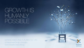 GROWTH IS
HUMANLY
POSSIBLE
EXPERIS EXECUTIVE FUTURES CO. LTD.
a ManpowerGroup company
www.experis-executive.jp
 